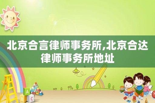 北京合言律師事務(wù)所,北京合達(dá)律師事務(wù)所地址