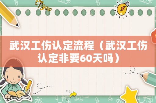 武漢工傷認(rèn)定流程（武漢工傷認(rèn)定非要60天嗎）