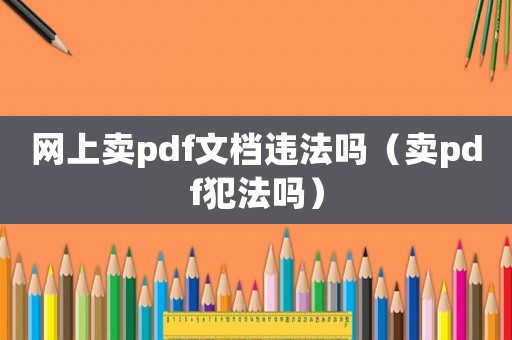 網(wǎng)上賣pdf文檔違法嗎（賣pdf犯法嗎）