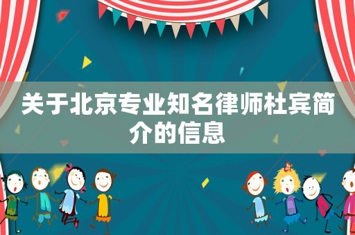 關(guān)于北京專業(yè)知名律師杜賓簡(jiǎn)介的信息