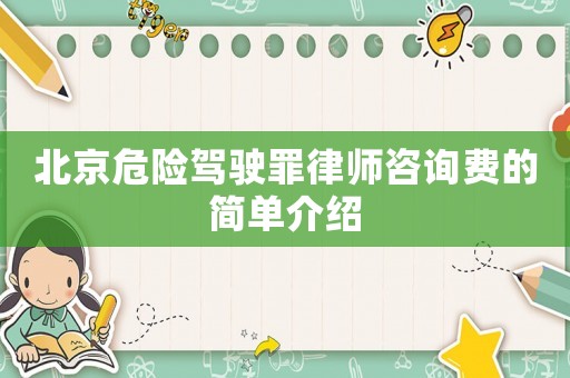北京危險(xiǎn)駕駛罪律師咨詢費(fèi)的簡(jiǎn)單介紹