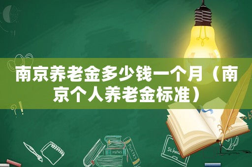 南京養(yǎng)老金多少錢一個月（南京個人養(yǎng)老金標準）
