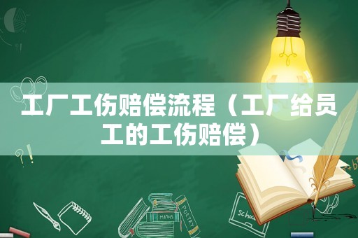 工廠工傷賠償流程（工廠給員工的工傷賠償）