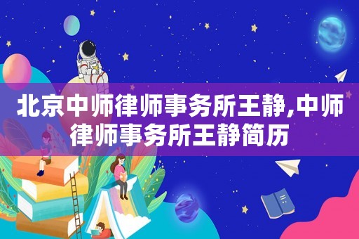 北京中師律師事務(wù)所王靜,中師律師事務(wù)所王靜簡歷