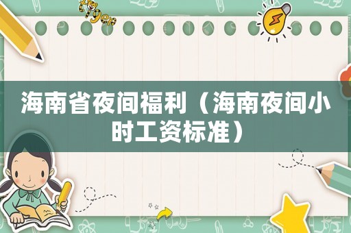 海南省夜間福利（海南夜間小時(shí)工資標(biāo)準(zhǔn)）