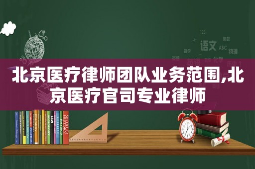 北京醫(yī)療律師團(tuán)隊(duì)業(yè)務(wù)范圍,北京醫(yī)療官司專業(yè)律師