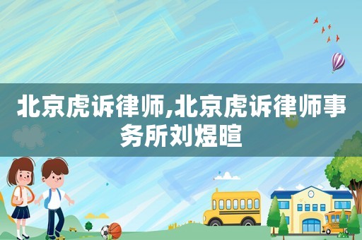 北京虎訴律師,北京虎訴律師事務(wù)所劉煜暄