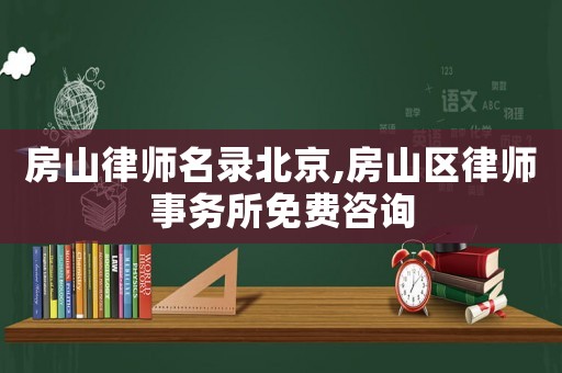 房山律師名錄北京,房山區(qū)律師事務所免費咨詢