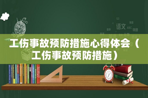 工傷事故預(yù)防措施心得體會(huì)（工傷事故預(yù)防措施）