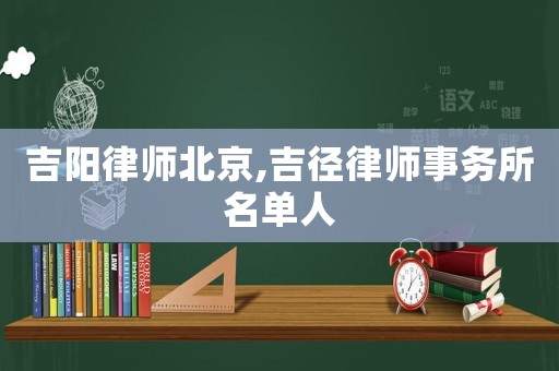 吉陽(yáng)律師北京,吉徑律師事務(wù)所名單人