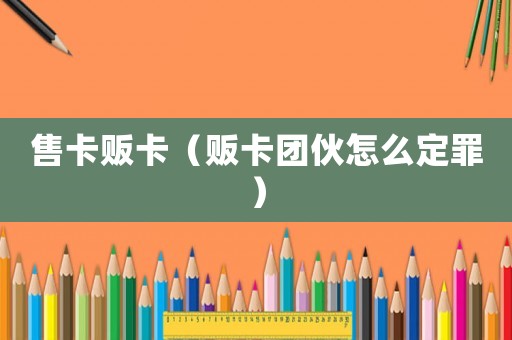 售卡販卡（販卡團(tuán)伙怎么定罪）