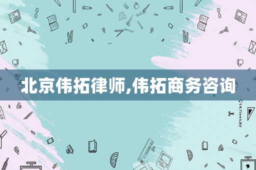 北京偉拓律師,偉拓商務(wù)咨詢