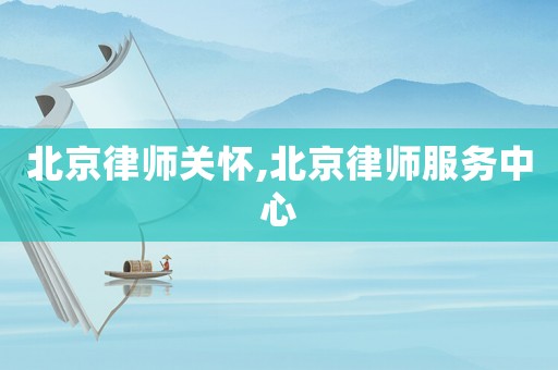 北京律師關(guān)懷,北京律師服務(wù)中心