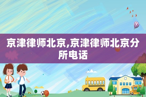 京津律師北京,京津律師北京分所電話
