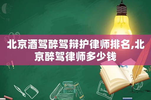 北京酒駕醉駕辯護(hù)律師排名,北京醉駕律師多少錢
