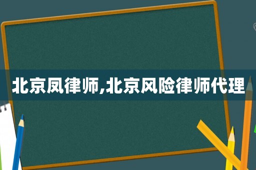 北京鳳律師,北京風(fēng)險律師代理