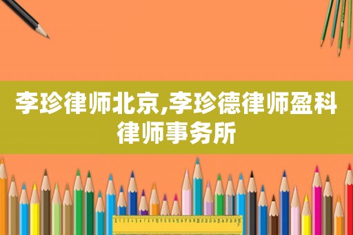 李珍律師北京,李珍德律師盈科律師事務(wù)所