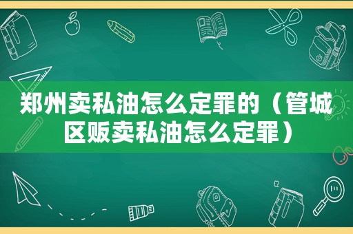 鄭州賣私油怎么定罪的（管城區(qū)販賣私油怎么定罪）