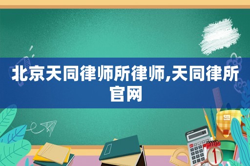 北京天同律師所律師,天同律所官網(wǎng)