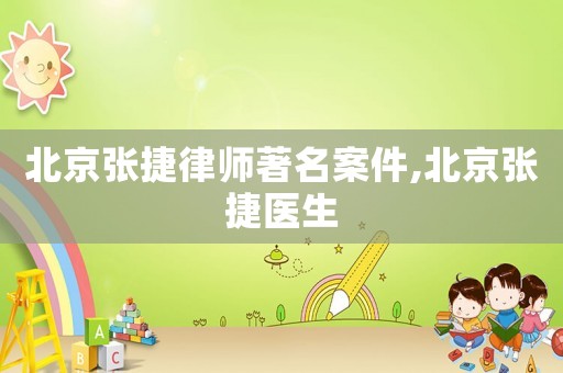 北京張捷律師著名案件,北京張捷醫(yī)生