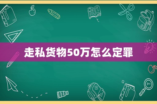 走私貨物50萬怎么定罪
