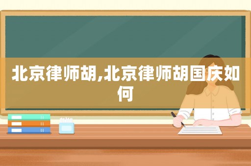 北京律師胡,北京律師胡國(guó)慶如何