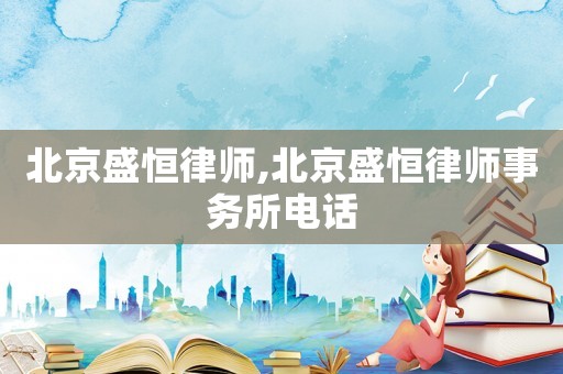 北京盛恒律師,北京盛恒律師事務(wù)所電話