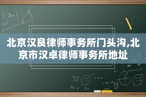 北京漢良律師事務(wù)所門頭溝,北京市漢卓律師事務(wù)所地址