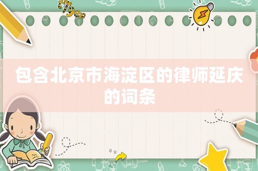包含北京市海淀區(qū)的律師延慶的詞條