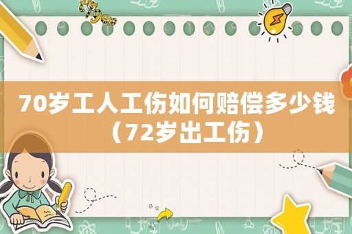 70歲工人工傷如何賠償多少錢（72歲出工傷）