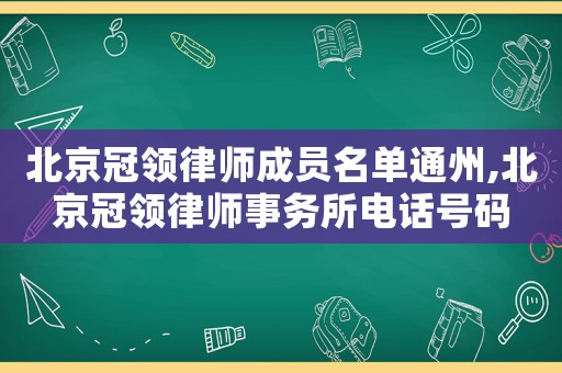 北京冠領(lǐng)律師成員名單通州,北京冠領(lǐng)律師事務(wù)所電話號(hào)碼