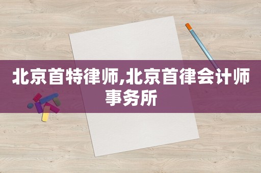 北京首特律師,北京首律會計師事務(wù)所