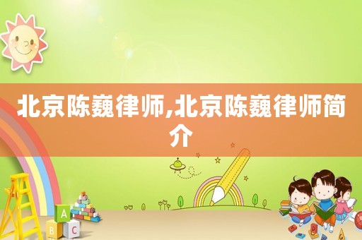 北京陳巍律師,北京陳巍律師簡(jiǎn)介