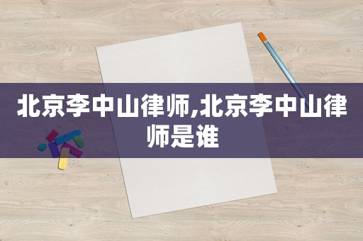 北京李中山律師,北京李中山律師是誰(shuí)