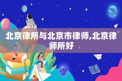 北京律所與北京市律師,北京律師所好