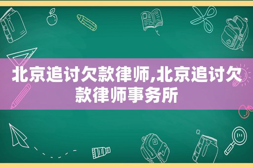 北京追討欠款律師,北京追討欠款律師事務(wù)所