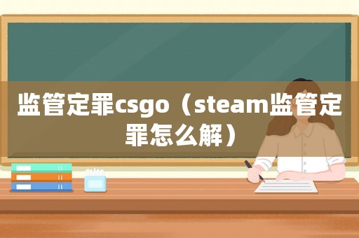 監(jiān)管定罪csgo（steam監(jiān)管定罪怎么解）