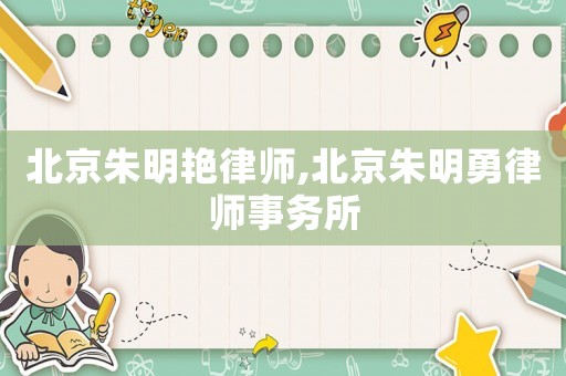 北京朱明艷律師,北京朱明勇律師事務(wù)所