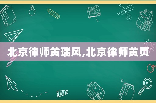 北京律師黃瑞風,北京律師黃頁