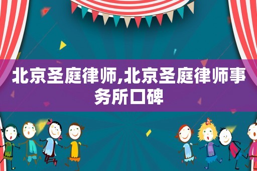 北京圣庭律師,北京圣庭律師事務(wù)所口碑