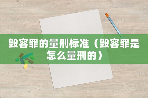 毀容罪的量刑標(biāo)準(zhǔn)（毀容罪是怎么量刑的）