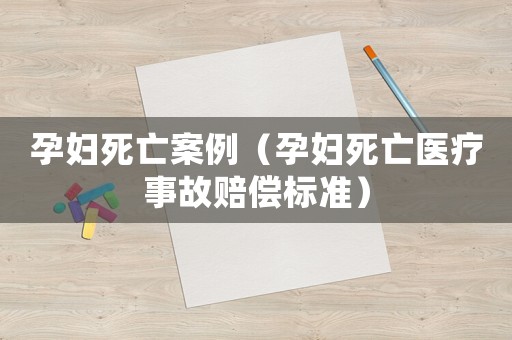 孕婦死亡案例（孕婦死亡醫(yī)療事故賠償標(biāo)準(zhǔn)）