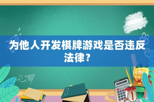 為他人開(kāi)發(fā)棋牌游戲是否違反法律？