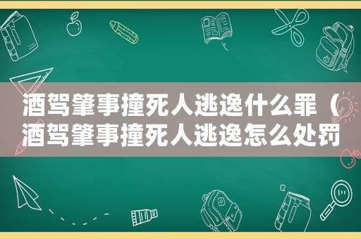 酒駕肇事撞死人逃逸什么罪（酒駕肇事撞死人逃逸怎么處罰標(biāo)準(zhǔn)2015）