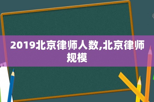 2019北京律師人數(shù),北京律師規(guī)模