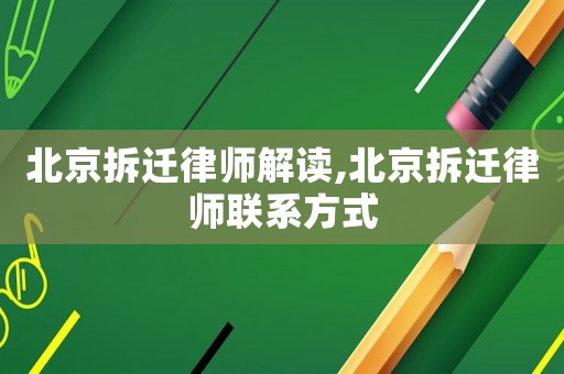 北京拆遷律師解讀,北京拆遷律師聯(lián)系方式