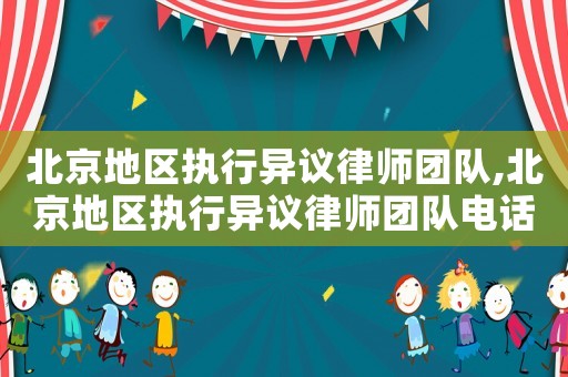 北京地區(qū)執(zhí)行異議律師團隊,北京地區(qū)執(zhí)行異議律師團隊電話