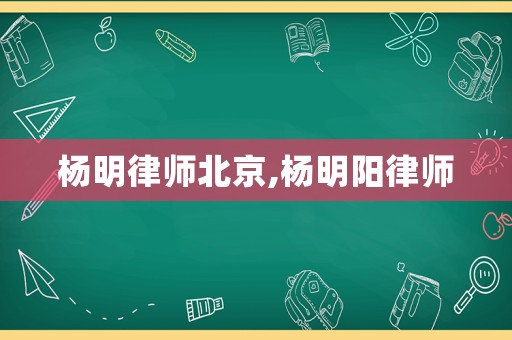楊明律師北京,楊明陽(yáng)律師