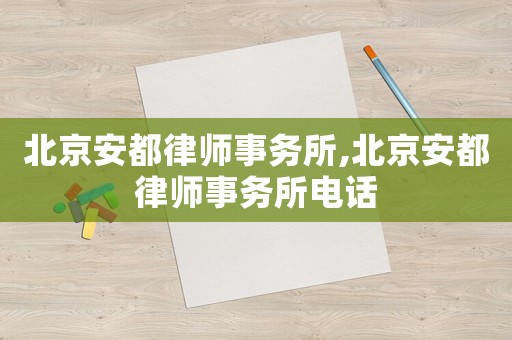 北京安都律師事務所,北京安都律師事務所電話