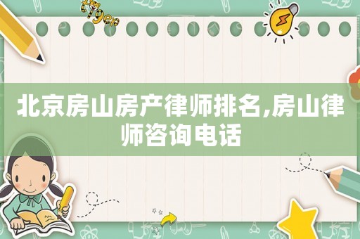 北京房山房產(chǎn)律師排名,房山律師咨詢電話